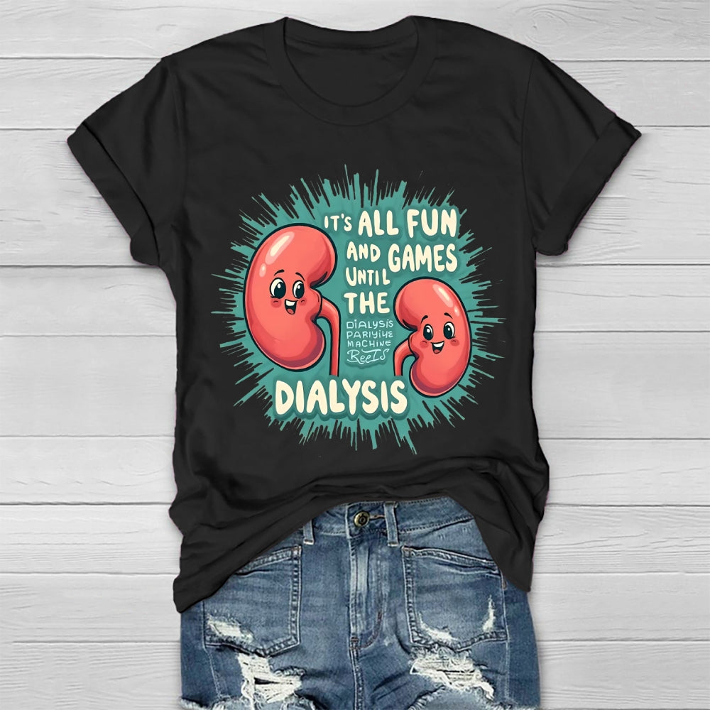 It's All Fun And Games Until The Dialysis T-shirt