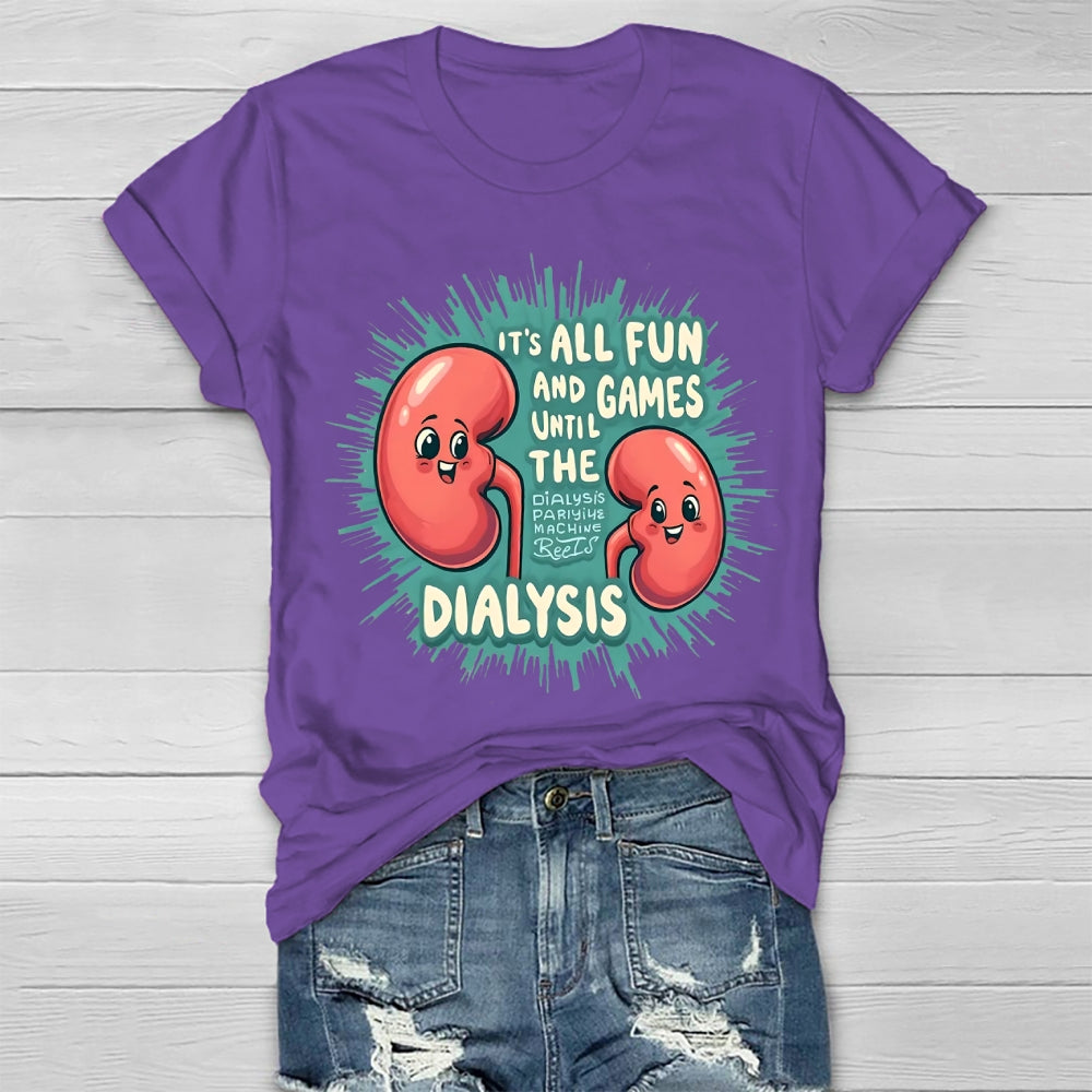 It's All Fun And Games Until The Dialysis T-shirt