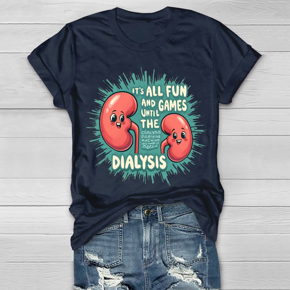 It's All Fun And Games Until The Dialysis T-shirt
