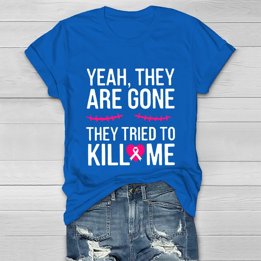 Yeah They Are Gone They Tried To Kill Me T-shirt