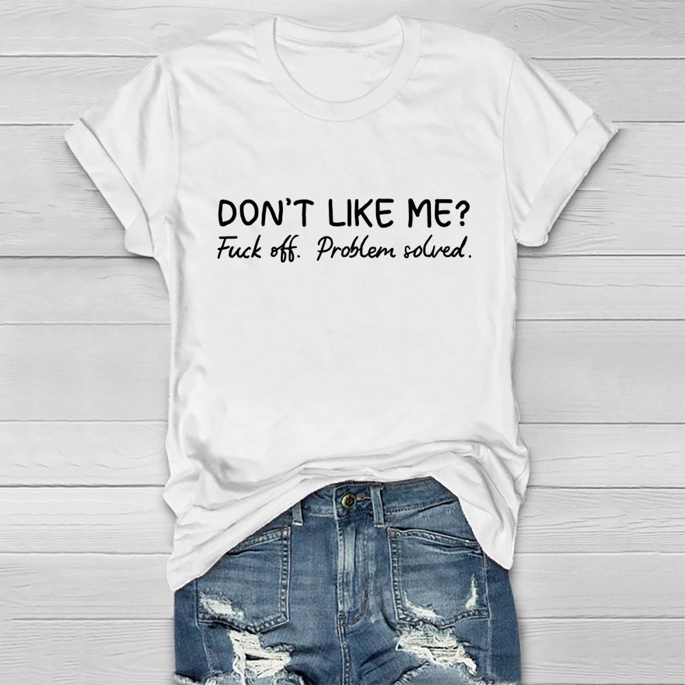 Don't Like Me Fuck Off Problem Solved T-shirt