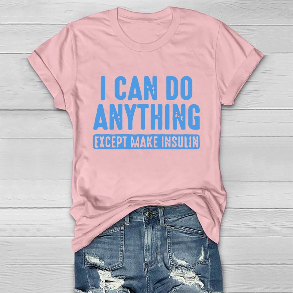 I Can do Anything Except Make Insulin T-shirt