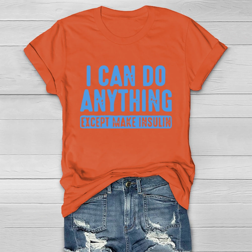 I Can do Anything Except Make Insulin T-shirt