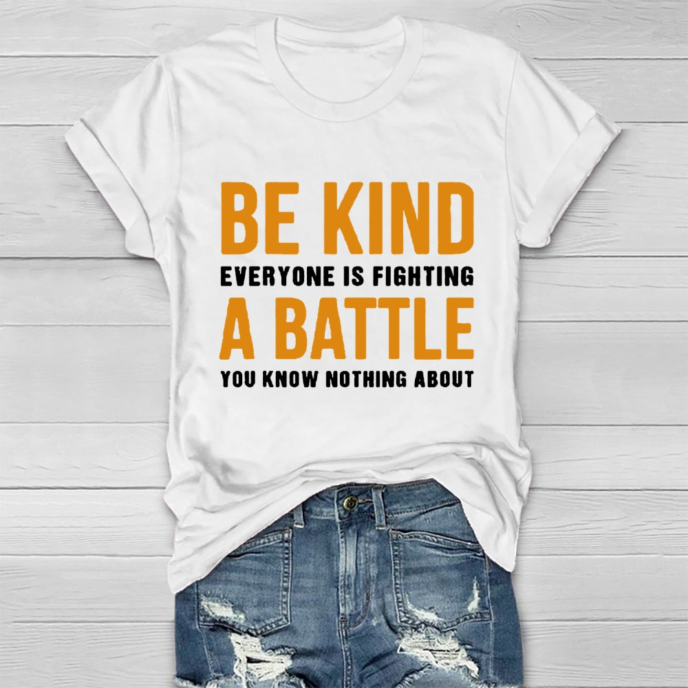 Be Kind Everyone Is Fighting A Battle You Know Nothing About T-shirt