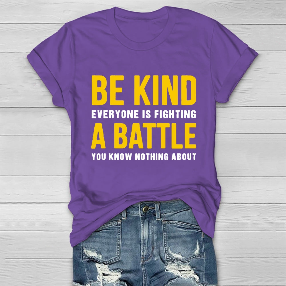 Be Kind Everyone Is Fighting A Battle You Know Nothing About T-shirt