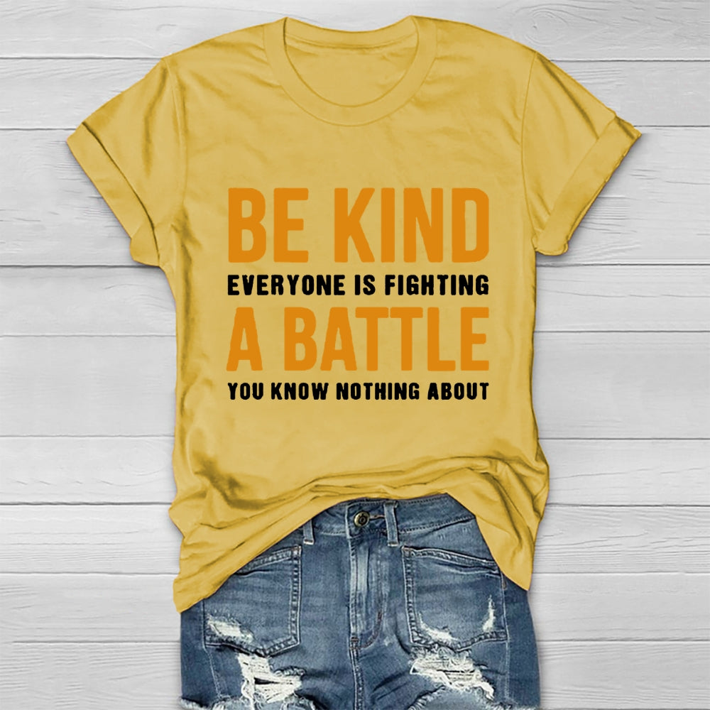 Be Kind Everyone Is Fighting A Battle You Know Nothing About T-shirt