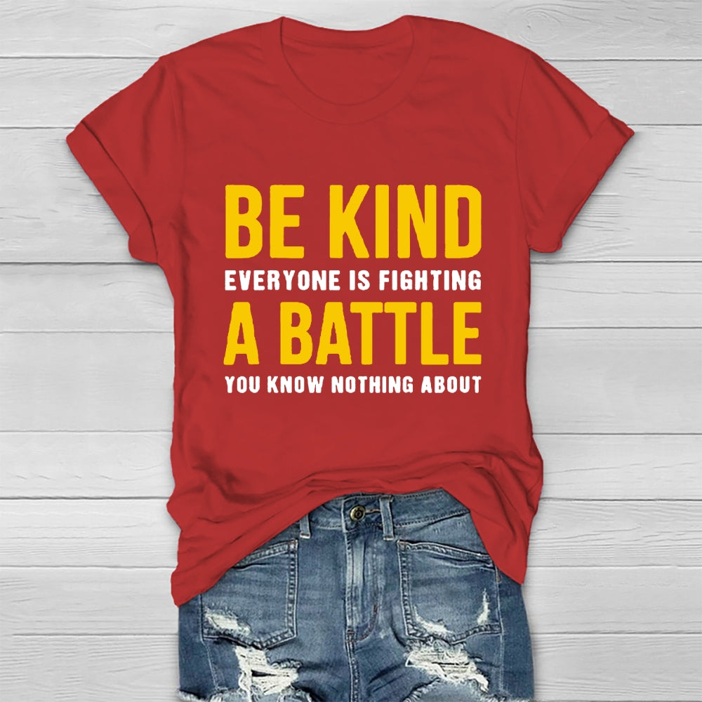 Be Kind Everyone Is Fighting A Battle You Know Nothing About T-shirt
