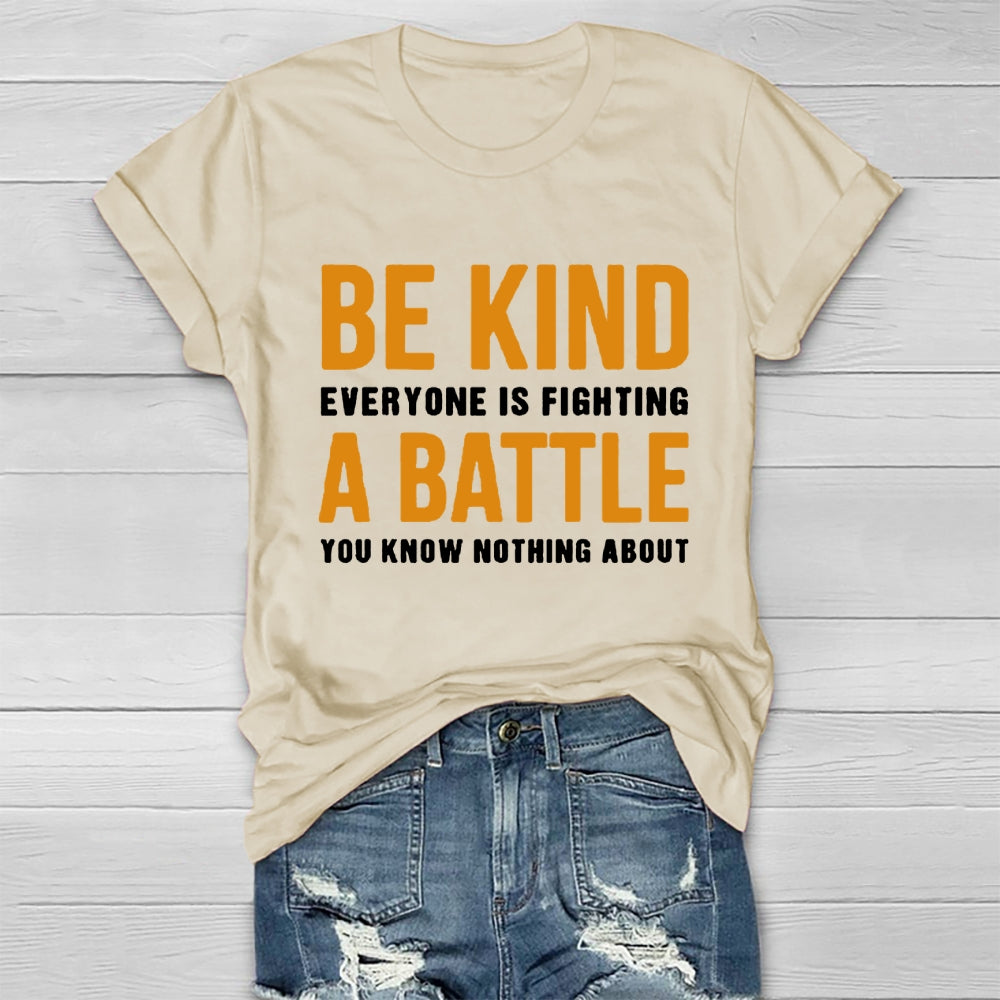 Be Kind Everyone Is Fighting A Battle You Know Nothing About T-shirt