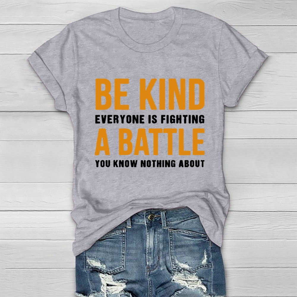 Be Kind Everyone Is Fighting A Battle You Know Nothing About T-shirt
