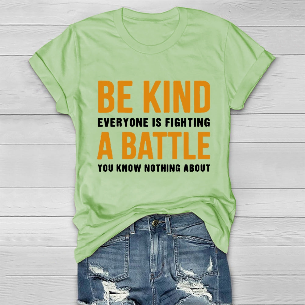 Be Kind Everyone Is Fighting A Battle You Know Nothing About T-shirt