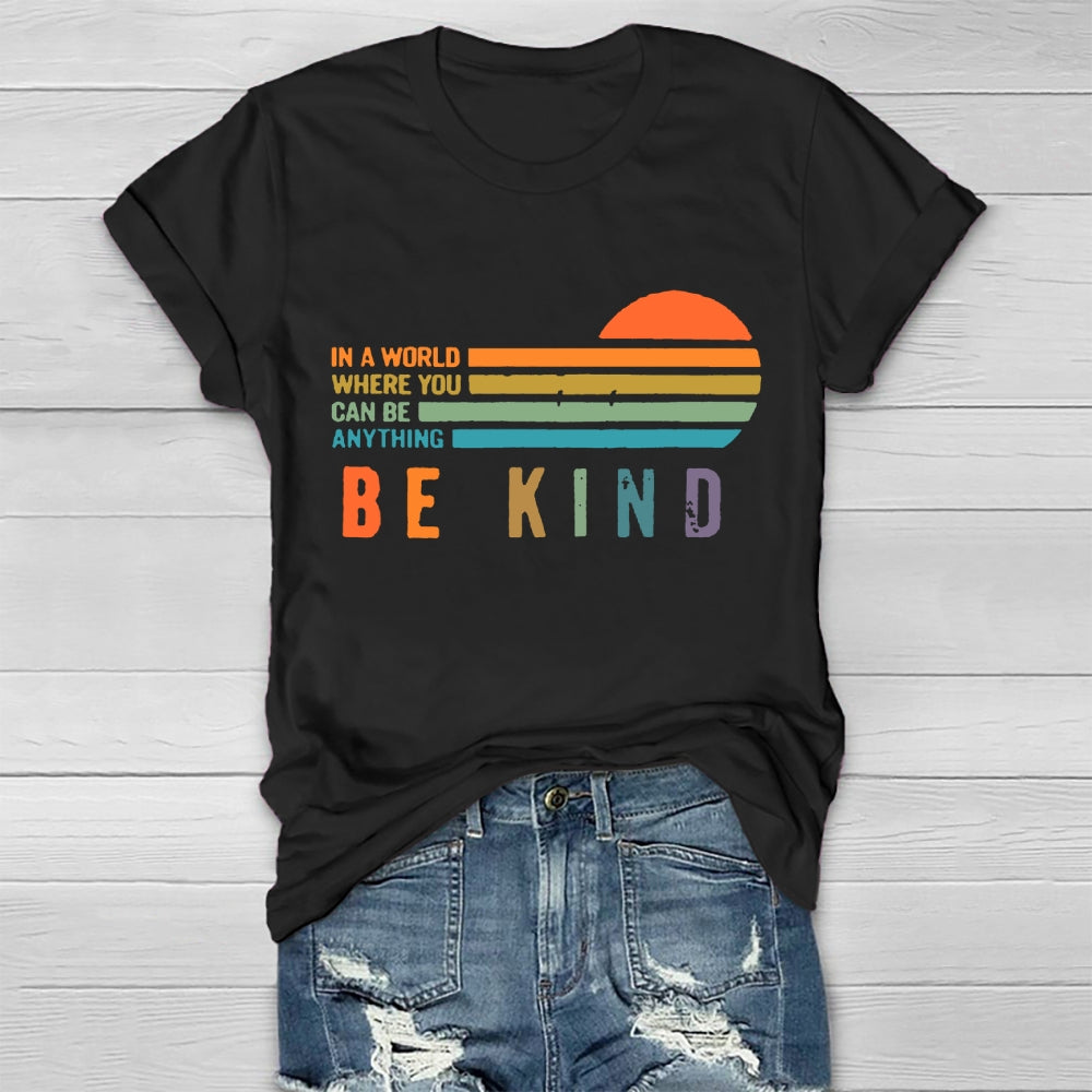 In A World Where You Can Be Anything Be Kind T-shirt