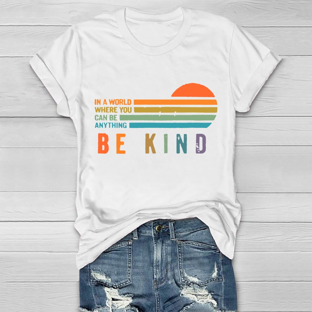 In A World Where You Can Be Anything Be Kind T-shirt