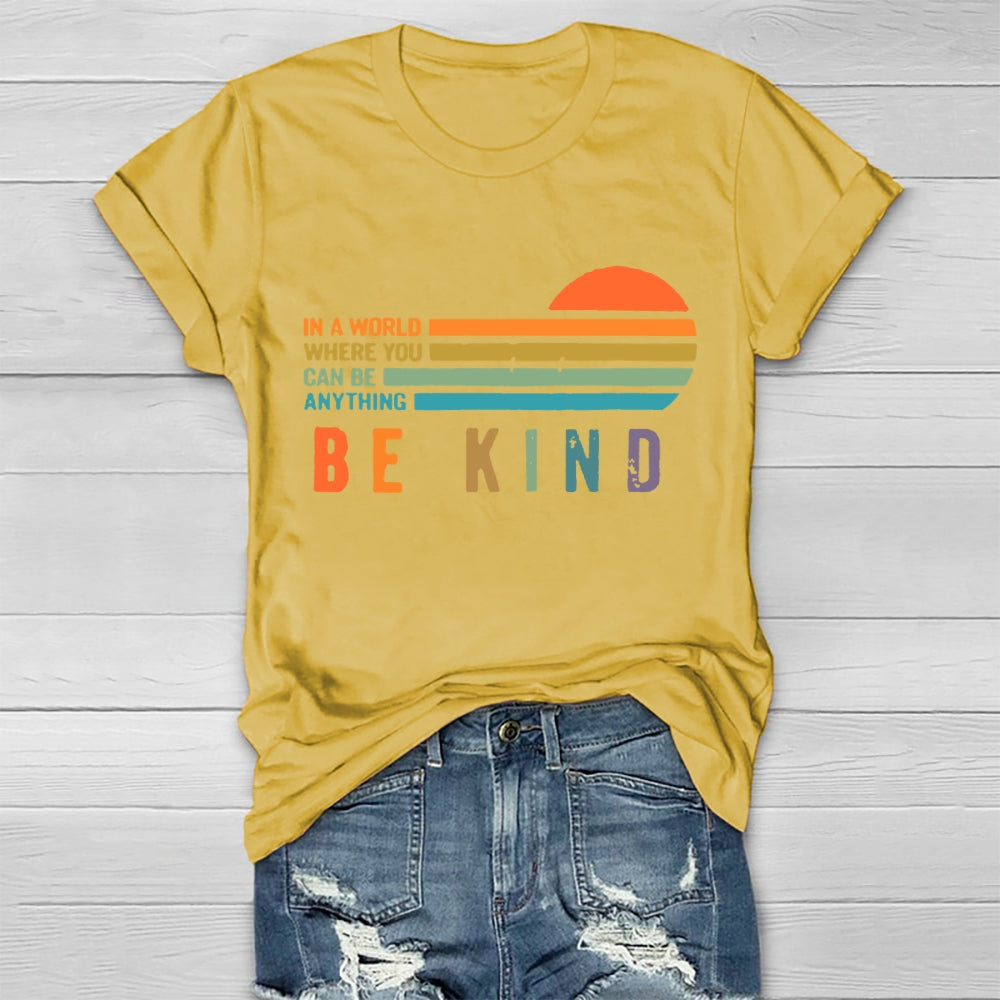 In A World Where You Can Be Anything Be Kind T-shirt