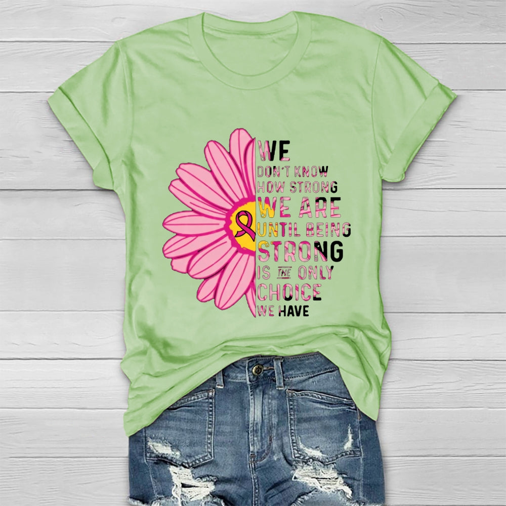 Mental Health We Don't Know How Strong We Are Until Being Strong Is The Only Choice We Have T-shirt