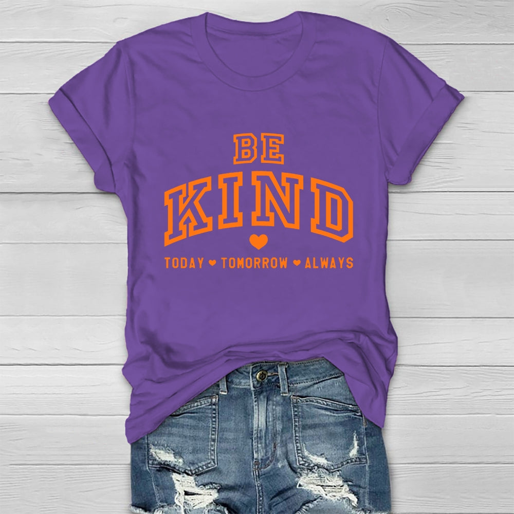 Be Kind Today Tomorrow Always T-shirt
