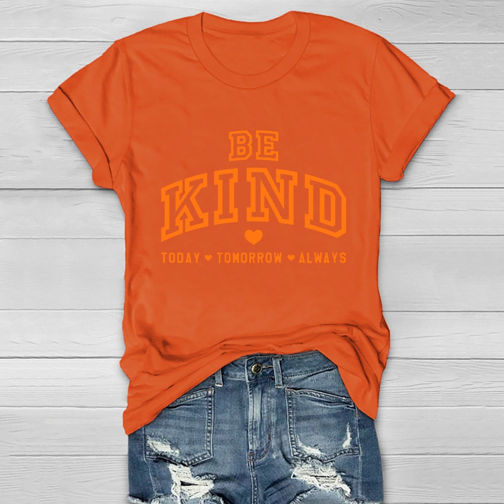 Be Kind Today Tomorrow Always T-shirt