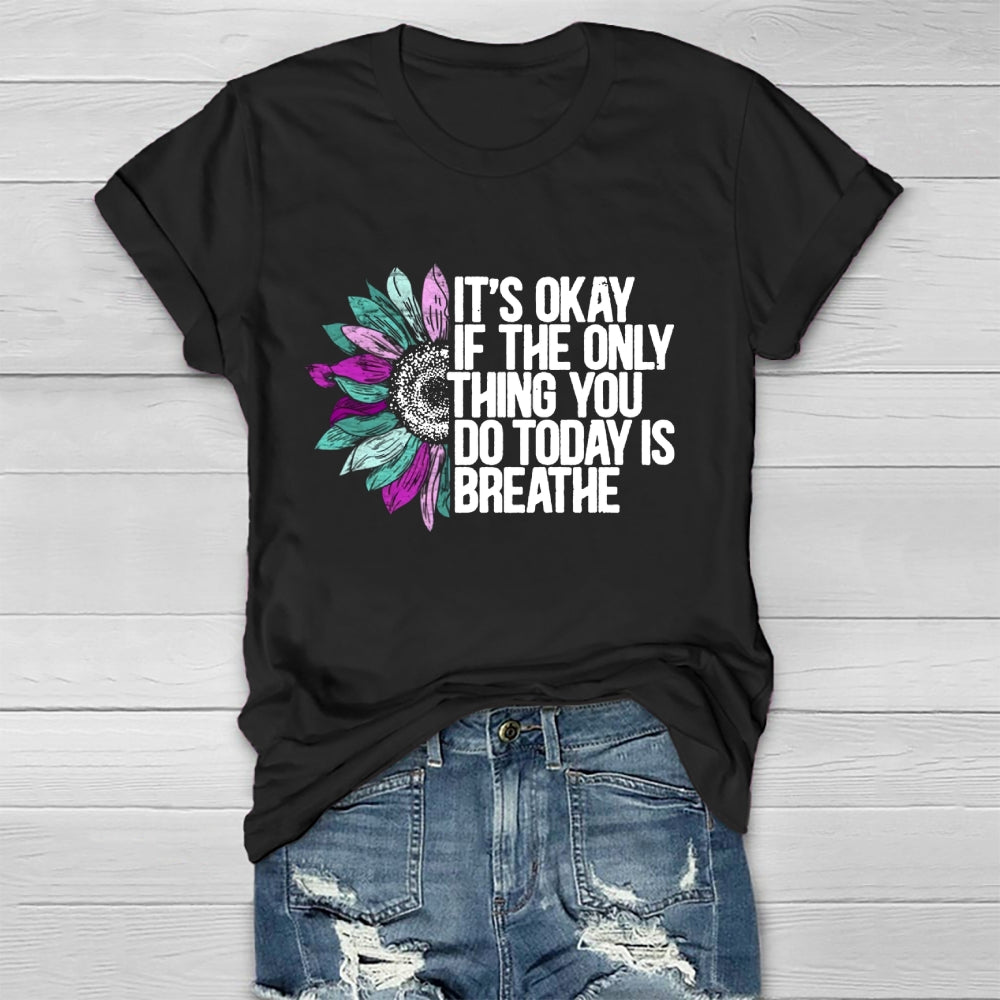 It's Okay If The Only Thing You Do Today Is Breathe T-shirt