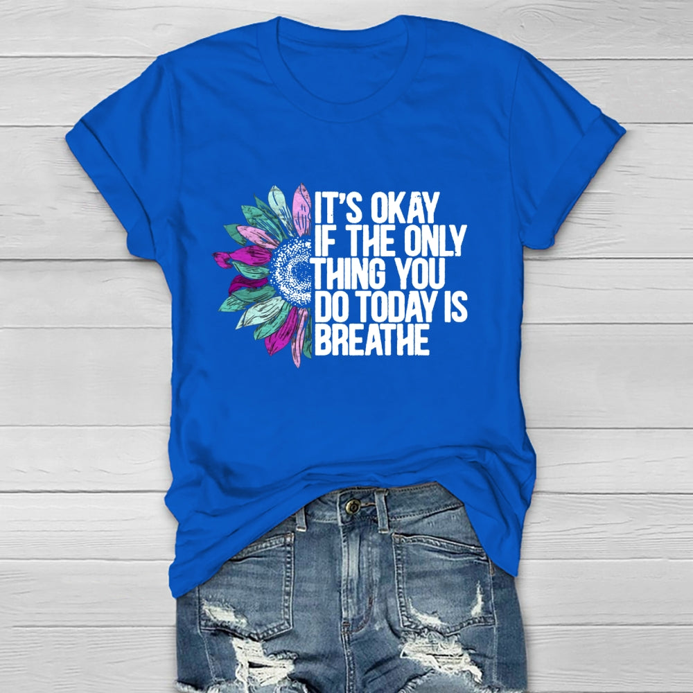 It's Okay If The Only Thing You Do Today Is Breathe T-shirt