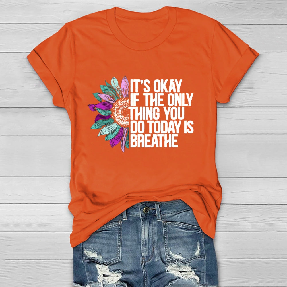 It's Okay If The Only Thing You Do Today Is Breathe T-shirt