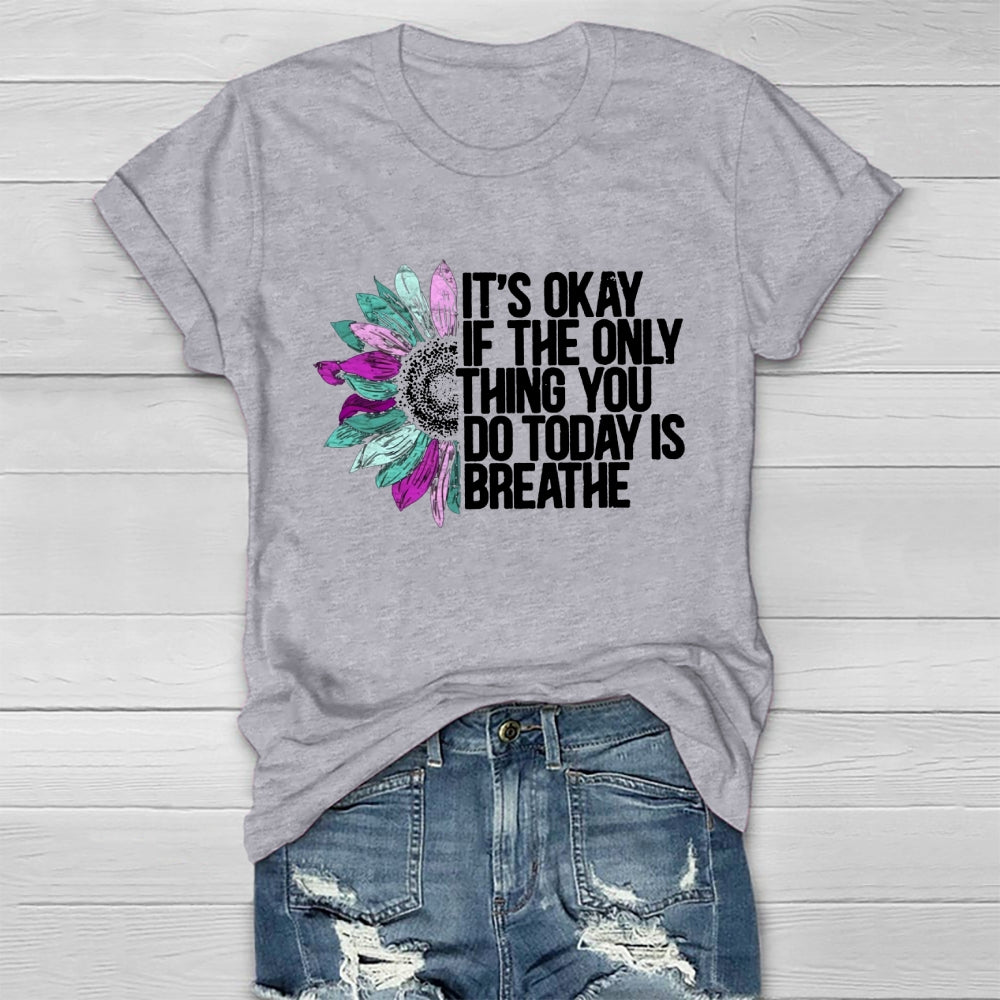 It's Okay If The Only Thing You Do Today Is Breathe T-shirt