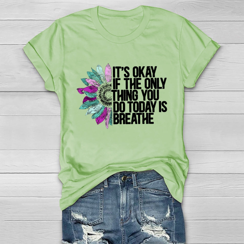 It's Okay If The Only Thing You Do Today Is Breathe T-shirt