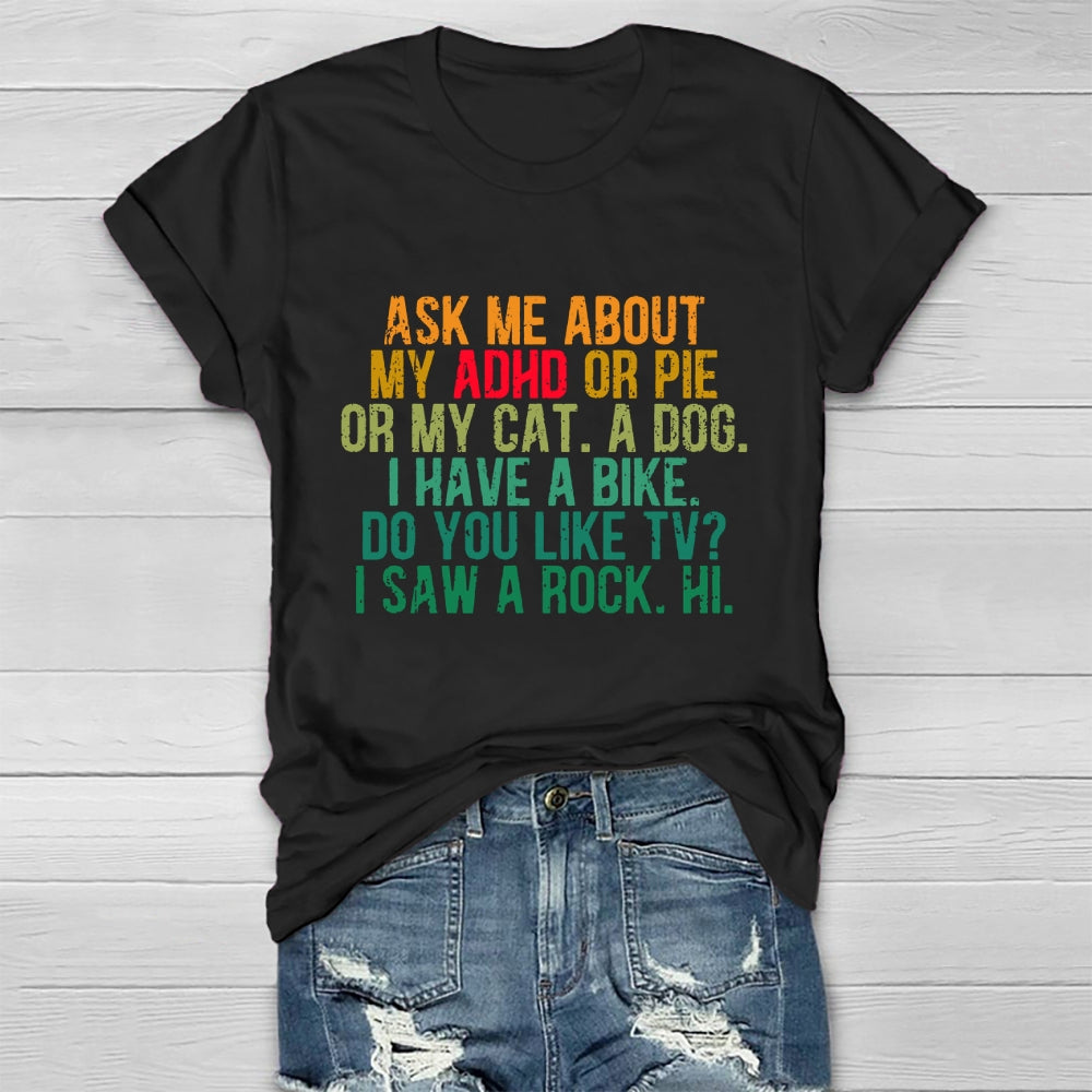 Ask Me About My Adhd Or Pie Or My Cat A Dog I Have A Bike T-shirt