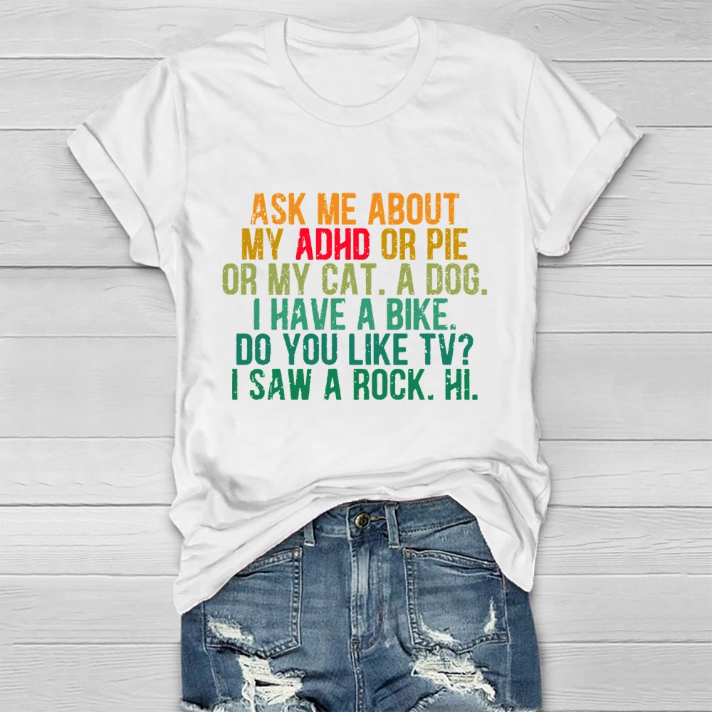Ask Me About My Adhd Or Pie Or My Cat A Dog I Have A Bike T-shirt