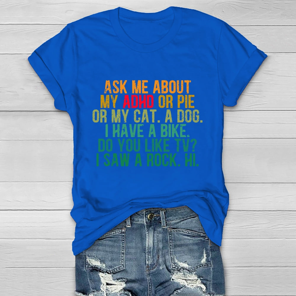 Ask Me About My Adhd Or Pie Or My Cat A Dog I Have A Bike T-shirt