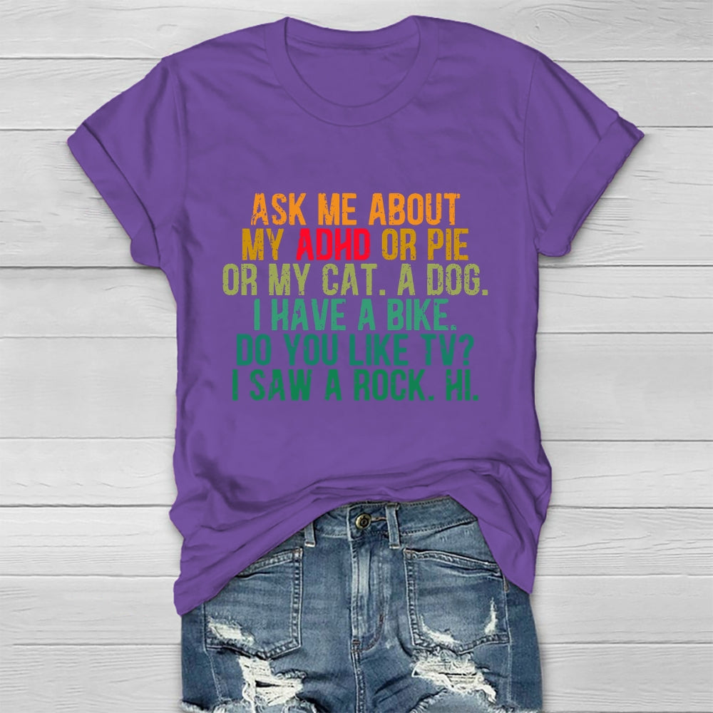 Ask Me About My Adhd Or Pie Or My Cat A Dog I Have A Bike T-shirt