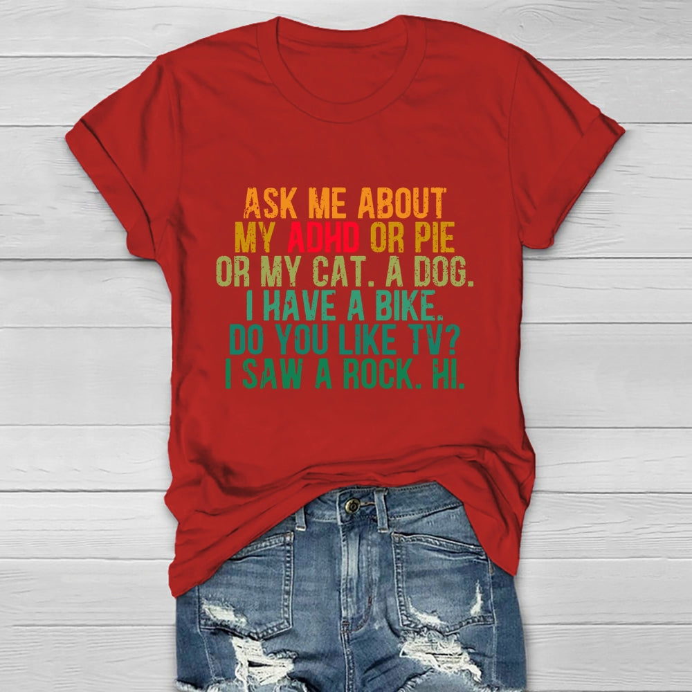 Ask Me About My Adhd Or Pie Or My Cat A Dog I Have A Bike T-shirt