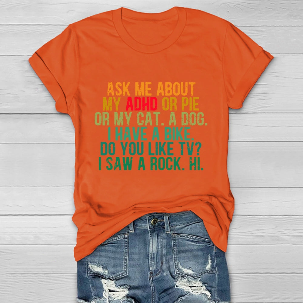 Ask Me About My Adhd Or Pie Or My Cat A Dog I Have A Bike T-shirt