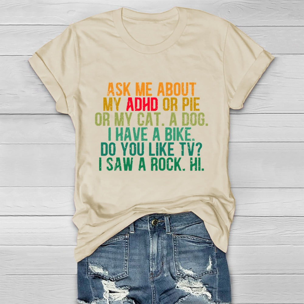 Ask Me About My Adhd Or Pie Or My Cat A Dog I Have A Bike T-shirt