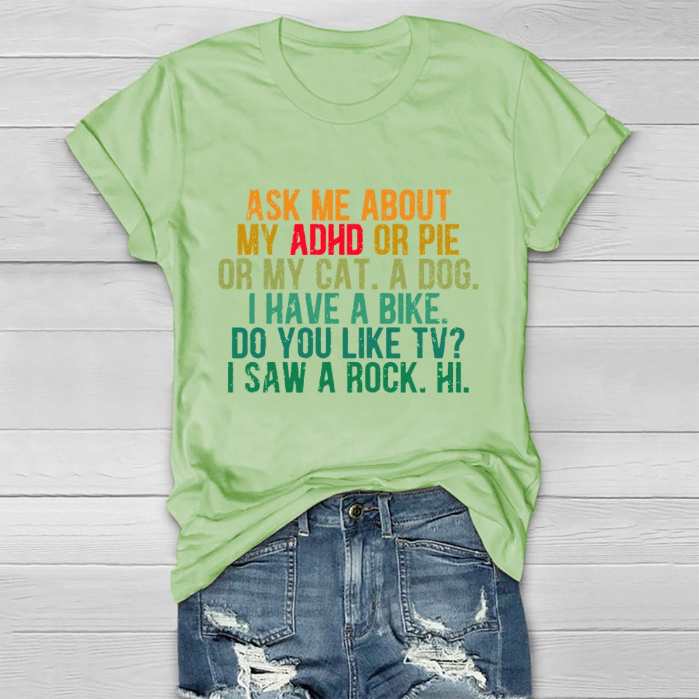 Ask Me About My Adhd Or Pie Or My Cat A Dog I Have A Bike T-shirt