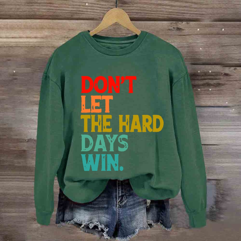 Don't Let The Hard Days Win Sweatshirt