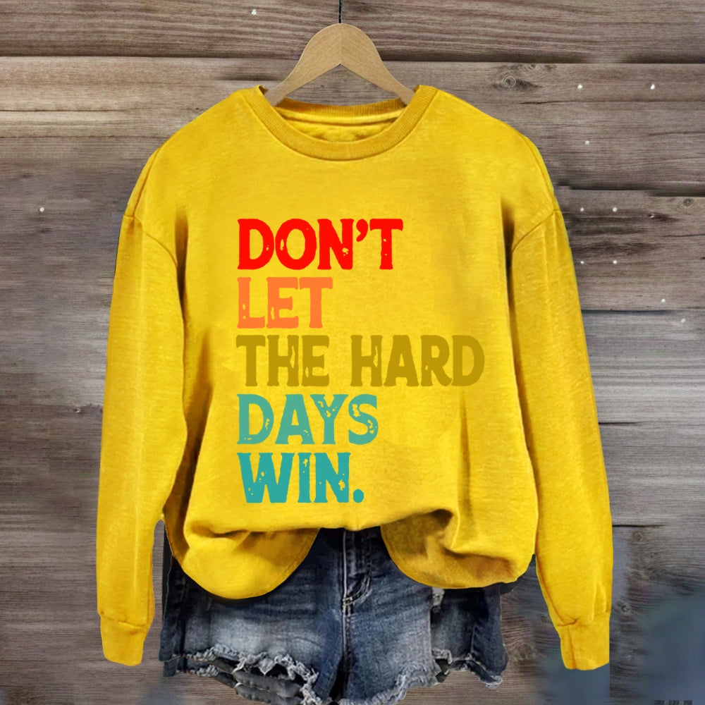 Don't Let The Hard Days Win Sweatshirt
