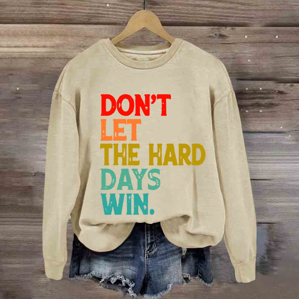 Don't Let The Hard Days Win Sweatshirt