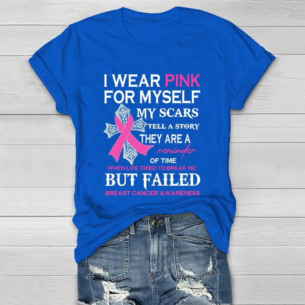 I Wear Pink For Myself My Scars Tell A Story They Are A Reminder Of Time When Life Tried To Break Me But Failed Healthwear T-shirt
