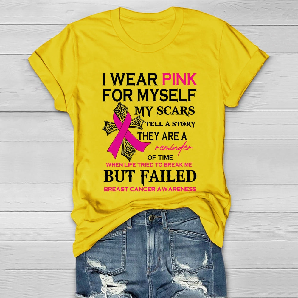 I Wear Pink For Myself My Scars Tell A Story They Are A Reminder Of Time When Life Tried To Break Me But Failed Healthwear T-shirt