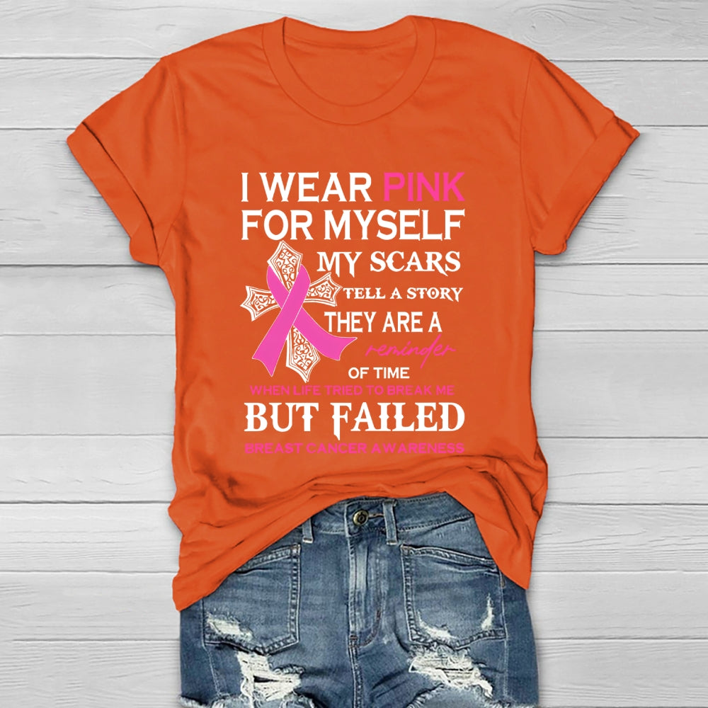 I Wear Pink For Myself My Scars Tell A Story They Are A Reminder Of Time When Life Tried To Break Me But Failed Healthwear T-shirt