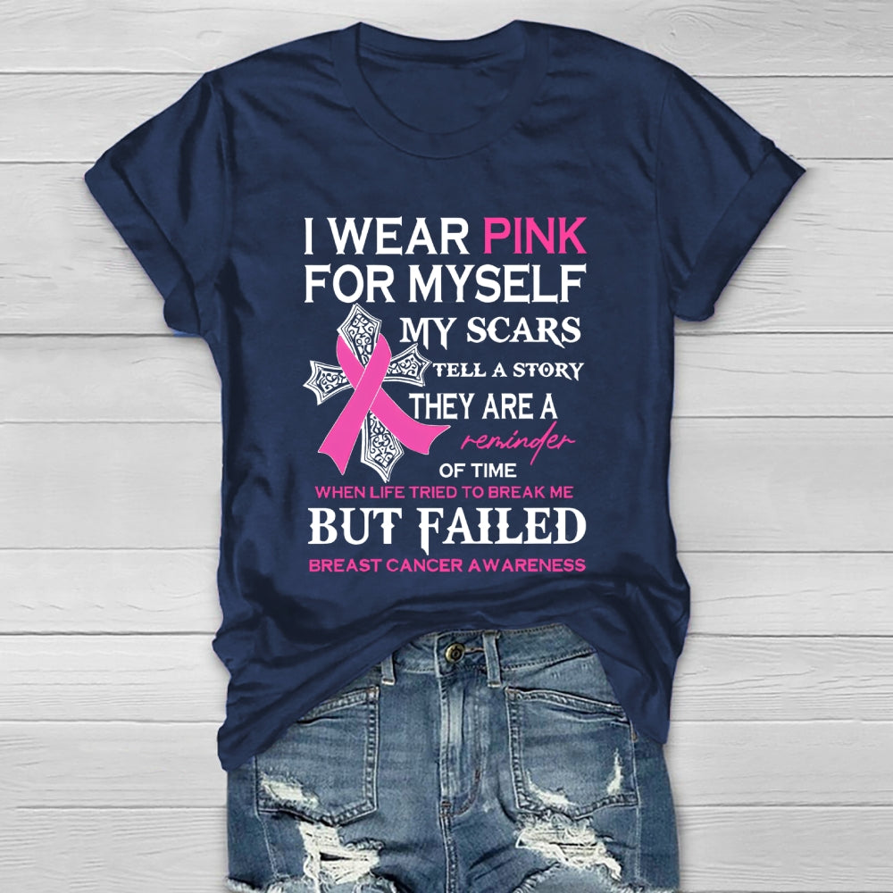 I Wear Pink For Myself My Scars Tell A Story They Are A Reminder Of Time When Life Tried To Break Me But Failed Healthwear T-shirt