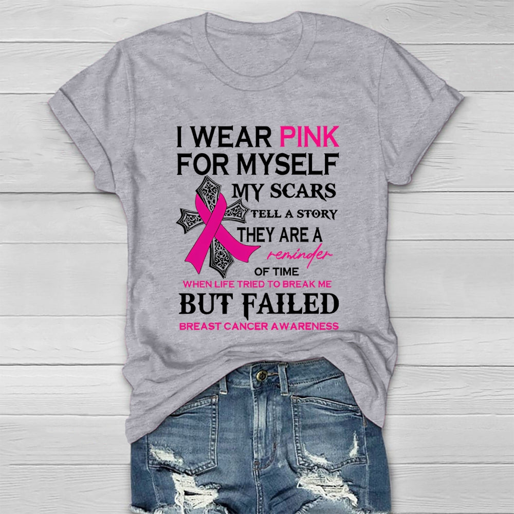 I Wear Pink For Myself My Scars Tell A Story They Are A Reminder Of Time When Life Tried To Break Me But Failed Healthwear T-shirt
