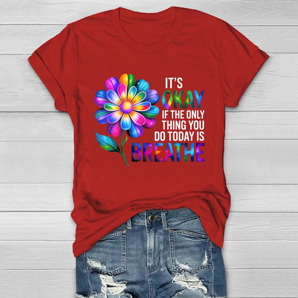 Flower It's Ok If The Only Thing You Do Today Is Breathe Healthwear T-shirt