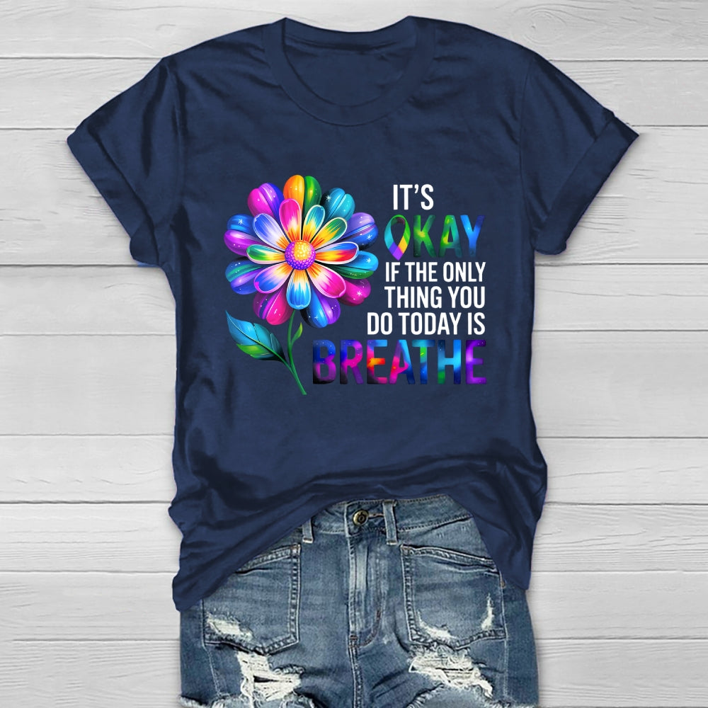 Flower It's Ok If The Only Thing You Do Today Is Breathe Healthwear T-shirt