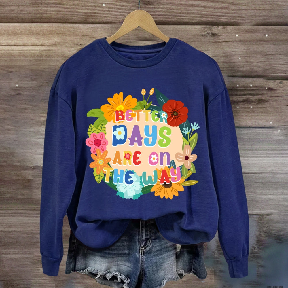 Better Days Are In The Way Floral Sweatshirt