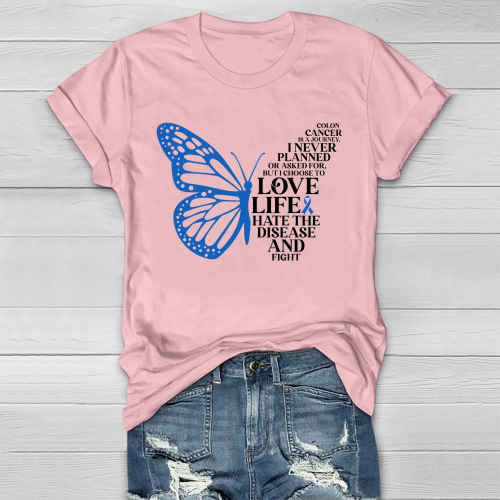 Colon Cancer Is A Journey I Never Planned Or Asked For But I Choose To Love Life Hate The Disease And Fight Healthwear T-shirt