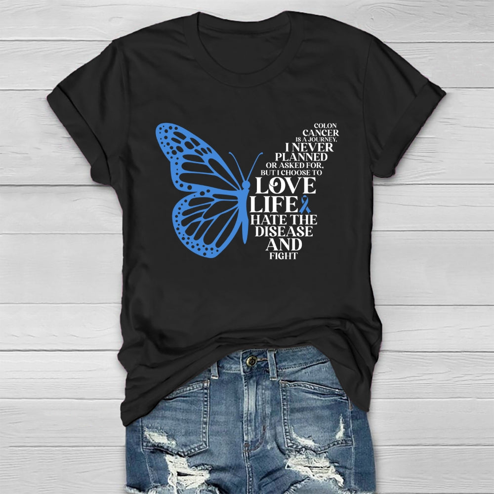 Colon Cancer Is A Journey I Never Planned Or Asked For But I Choose To Love Life Hate The Disease And Fight Healthwear T-shirt