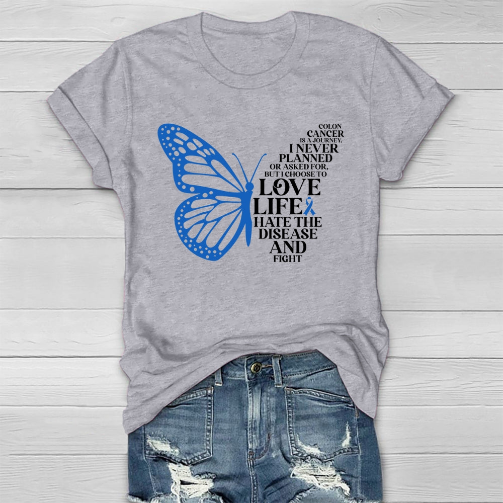 Colon Cancer Is A Journey I Never Planned Or Asked For But I Choose To Love Life Hate The Disease And Fight Healthwear T-shirt
