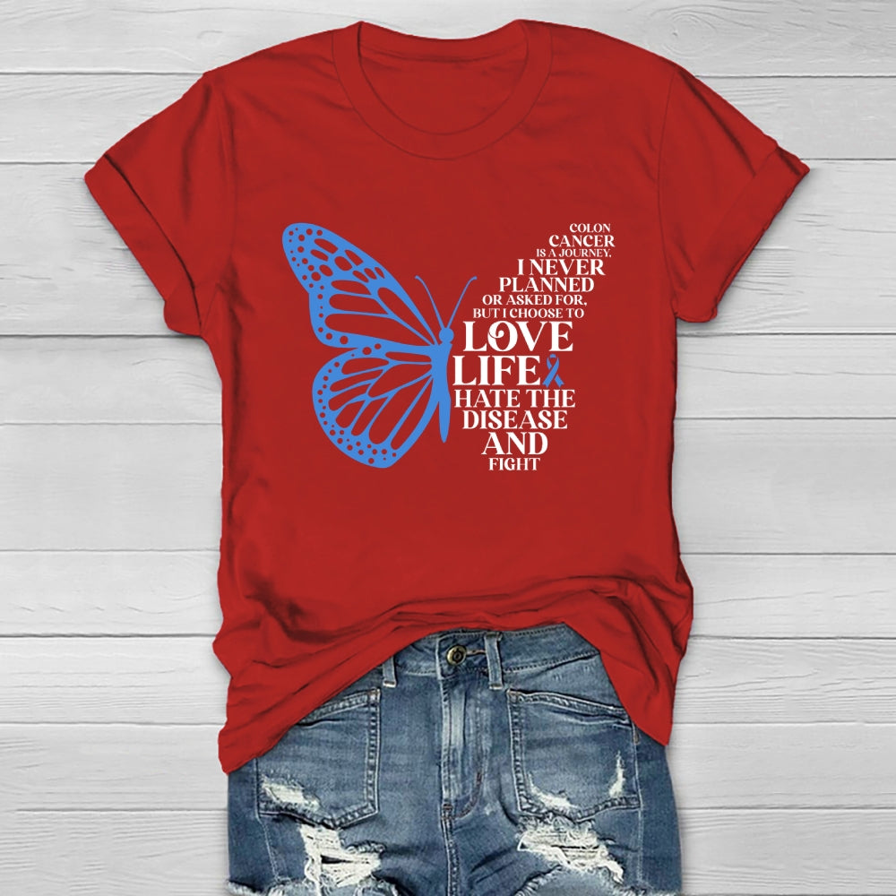 Colon Cancer Is A Journey I Never Planned Or Asked For But I Choose To Love Life Hate The Disease And Fight Healthwear T-shirt