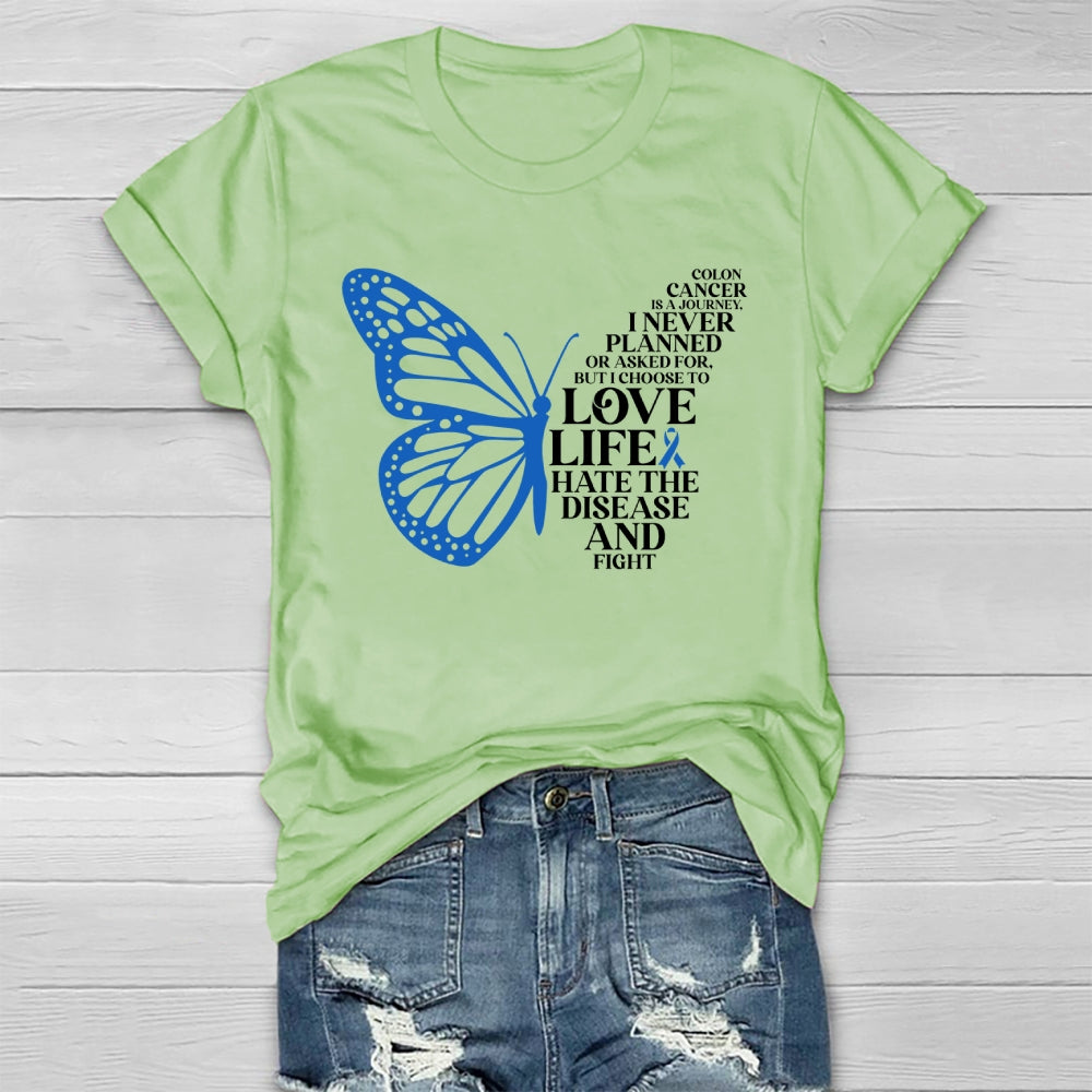 Colon Cancer Is A Journey I Never Planned Or Asked For But I Choose To Love Life Hate The Disease And Fight Healthwear T-shirt
