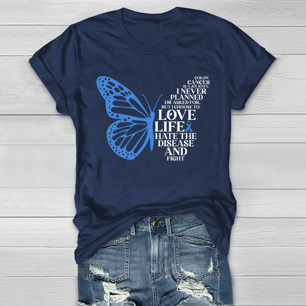 Colon Cancer Is A Journey I Never Planned Or Asked For But I Choose To Love Life Hate The Disease And Fight Healthwear T-shirt